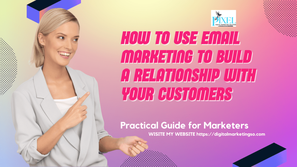 How To Use Email Marketing To Build a Relationship With Your Customers